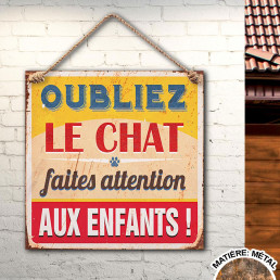 Plaque Métallique Oubliez le Chat Faites Attention aux Enfants