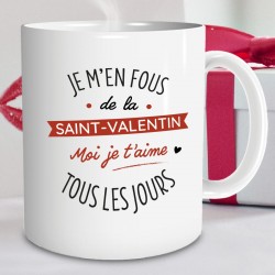 Mug Je m'en fous de la Saint-Valentin Je t'aime tous les Jours